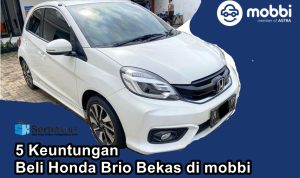 Selain Harga Mobil Brio Bekas Terjangkau, Ini 5 Keuntungan Beli di mobbi