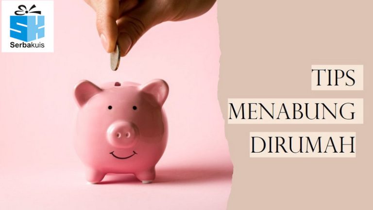 Tips Menabung Dirumah Agar Cepat Banyak Serbakuis