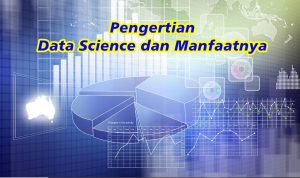 Apa Itu Data Science dan Manfaatnya