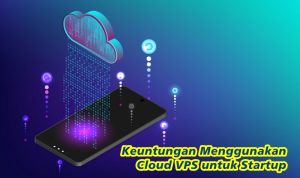 Keuntungan Menggunakan Cloud VPS untuk Startup