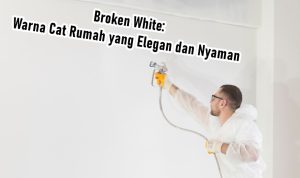 Broken White: Warna Cat Rumah yang Elegan dan Nyaman