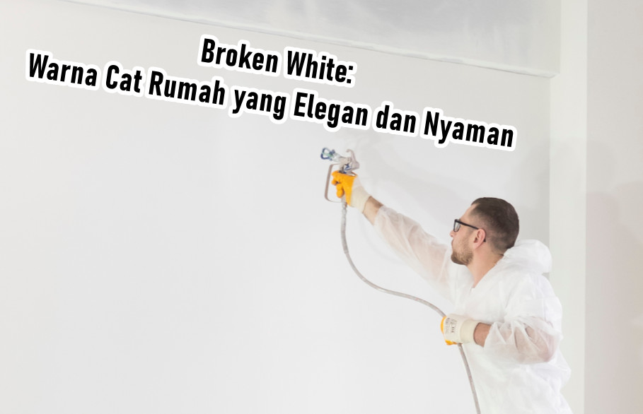 Broken White Warna Cat Rumah yang Elegan dan Nyaman