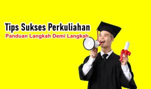 Tips Sukses Perkuliahan: Panduan Langkah Demi Langkah